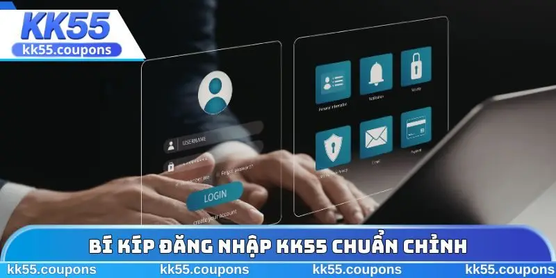 Bí kíp đăng nhập KK55 chuẩn chỉnh