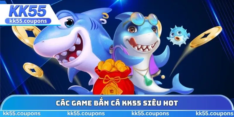 Các game bắn cá KK55 siêu “HOT”