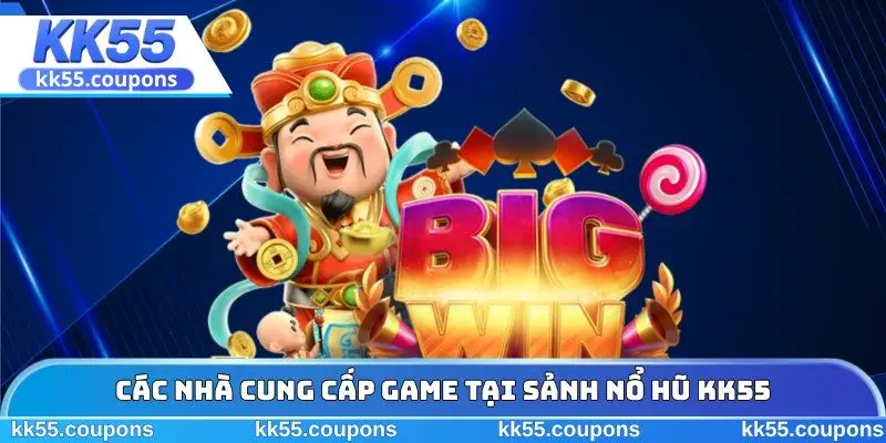Các nhà cung cấp game tại sảnh nổ hũ KK55
