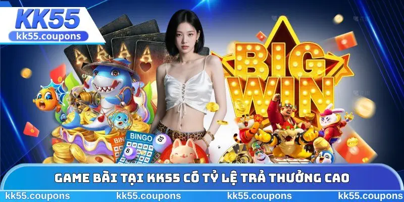Game bài tại KK55 có tỷ lệ trả thưởng cao