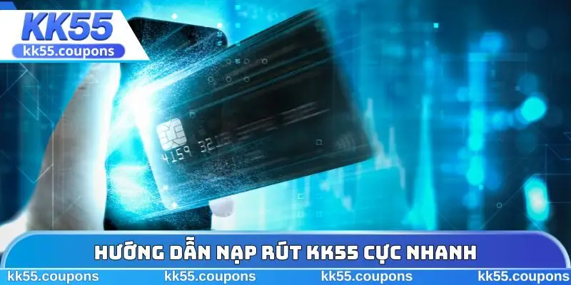 Hướng dẫn nạp rút KK55 cực nhanh