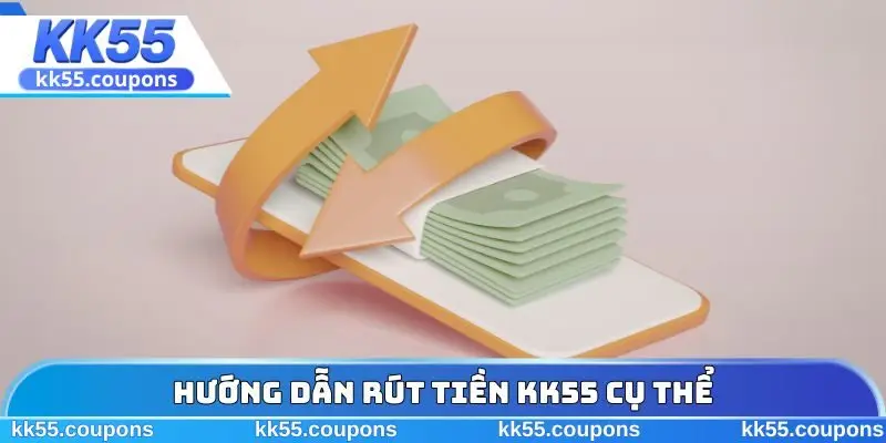 Hướng dẫn rút tiền KK55 cụ thể