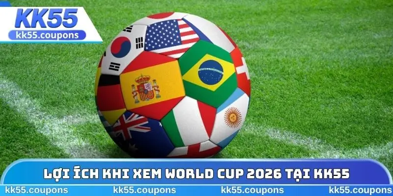 Lợi ích khi xem World Cup 2026 tại KK55