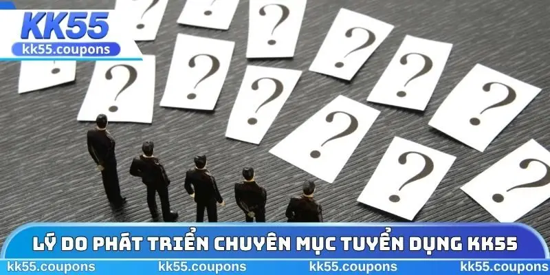 Lý do phát triển chuyên mục tuyển dụng KK55