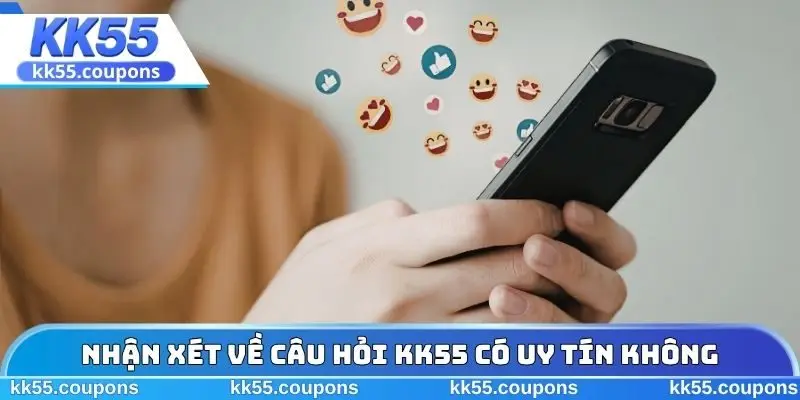 Nhận xét về câu hỏi KK55 có uy tín không