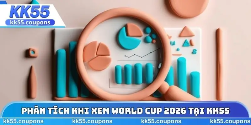 Phân tích khi xem World Cup 2026 tại KK55
